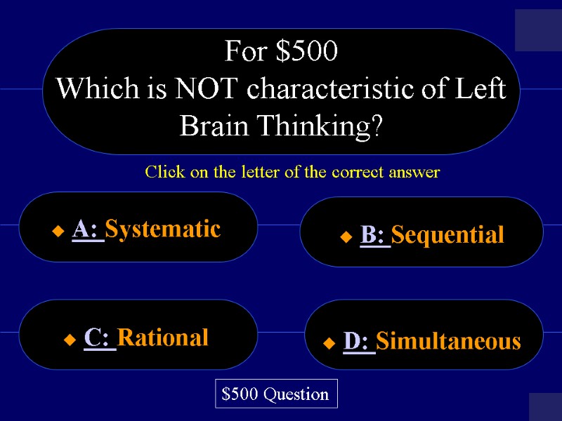 For $500 Which is NOT characteristic of Left Brain Thinking?   A: Systematic